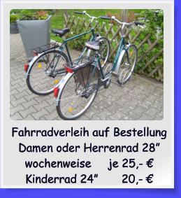 Fahrradverleih auf Bestellung Damen oder Herrenrad 28 wochenweise     je 25,-  Kinderrad 24       20,- 